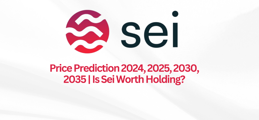 Sei (SEI) Price Prediction 2024, 2025, 2030, 2035 | Is SEI Worth Holding?