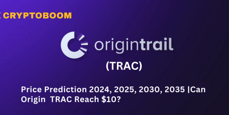 OriginTrail (TRAC) Price Prediction 2024, 2025, 2030, 2035: Can TRAC Reach $10?