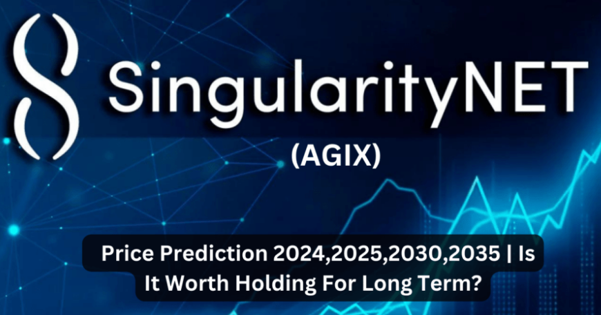 SingularityNET (AGIX) Price Prediction 2024, 2025, 2030, 2035 | Is It Worth Holding For Long Term?