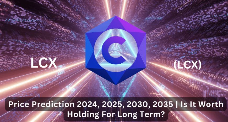 LCX (LCX) Price Prediction 2024, 2025, 2030, 2035 | Is It Worth Holding For Long Term?
