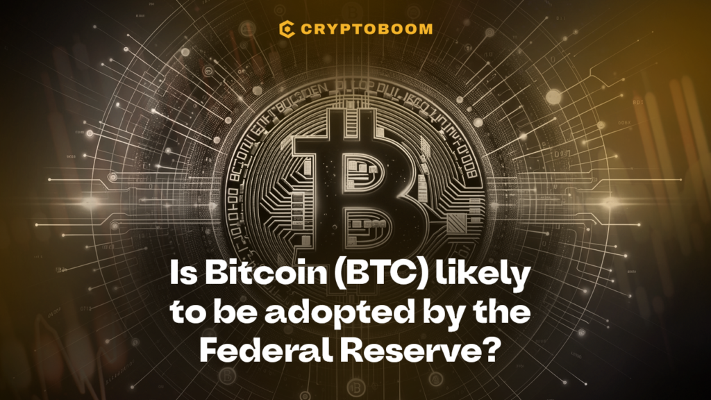 Is Bitcoin (BTC) likely to be adopted by the Federal Reserve?
