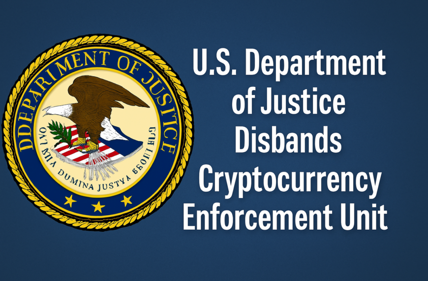 U.S. Department of Justice Disbands Cryptocurrency Enforcement Unit