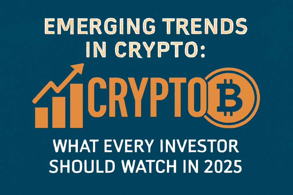 Emerging Trends in Crypto: What Every Investor Should Watch in 2025