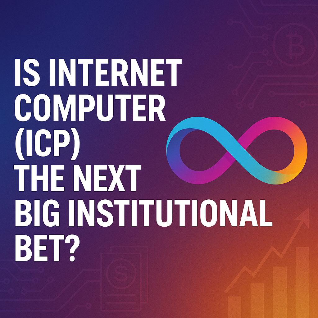 Is Internet Computer (ICP) the Next Big Institutional Bet?