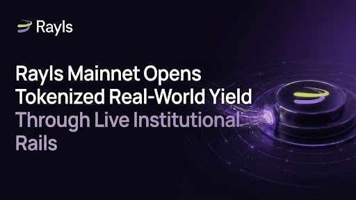 Rayls Mainnet Opens Tokenized Real-World Yield Through Live Institutional Rails
